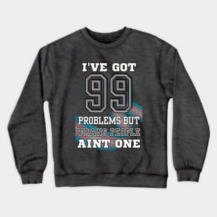 99 Problems But TRANS PEOPLE Aint One Crewneck Sweatshirt